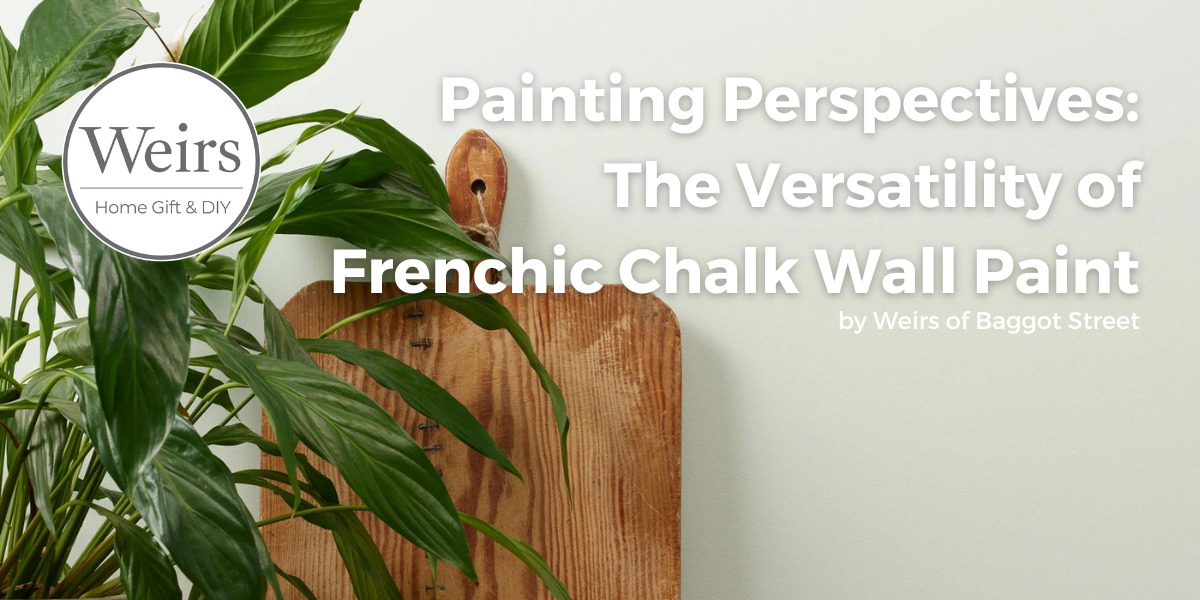 Painting Perspectives: The Versatility of Frenchic Chalk Wall Paint Blog by Weirs of Baggot Street