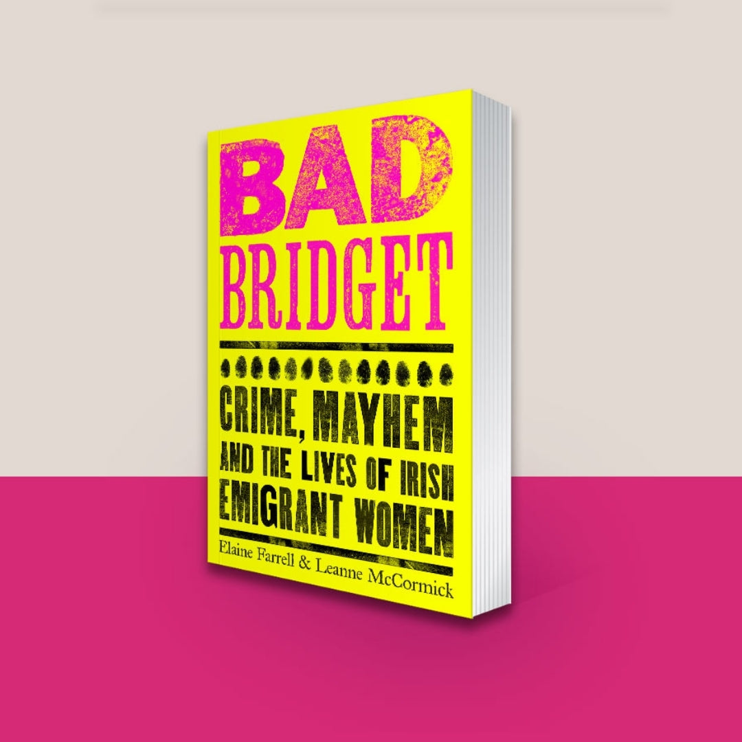 Brilliant Books _ Bad Bridget_ Crime, Mayhem and the Lives of Irish Emigrant Women - Elaine Farrell & Leanne McCormick by Weirs of Baggot Street