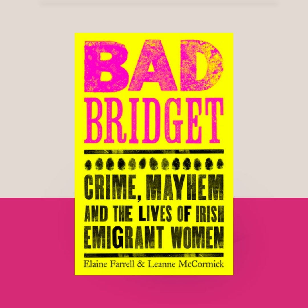 Brilliant Books _ Bad Bridget_ Crime, Mayhem and the Lives of Irish Emigrant Women - Elaine Farrell & Leanne McCormick by Weirs of Baggot Street